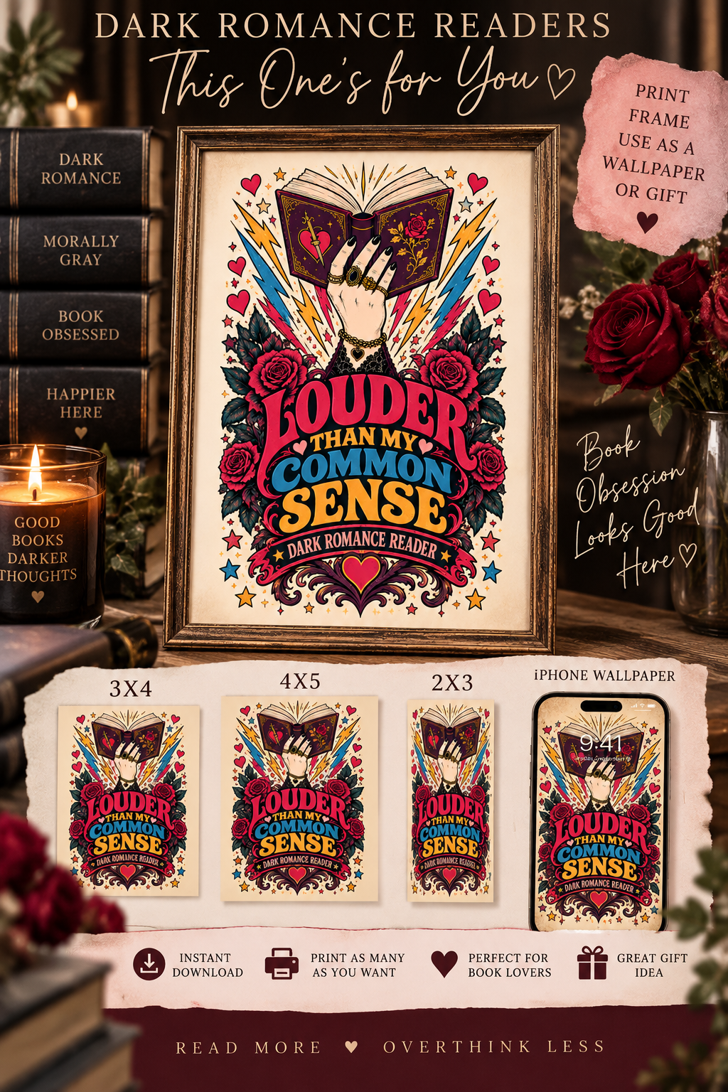 For the reader whose TBR is louder than their common sense.
This Louder Than My Common Sense, Dark Romance Reader printable set is made for book lovers who gravitate toward morally gray characters, dramatic plots, romance, and a little fictional chaos. The bold vintage-inspired artwork combines roses, hearts, lightning, ornate book details, rich retro colors, and a gothic-romance feel that works beautifully in a reading nook, home library, bedroom, office, or bookish gallery wall.
Your purchase includes m