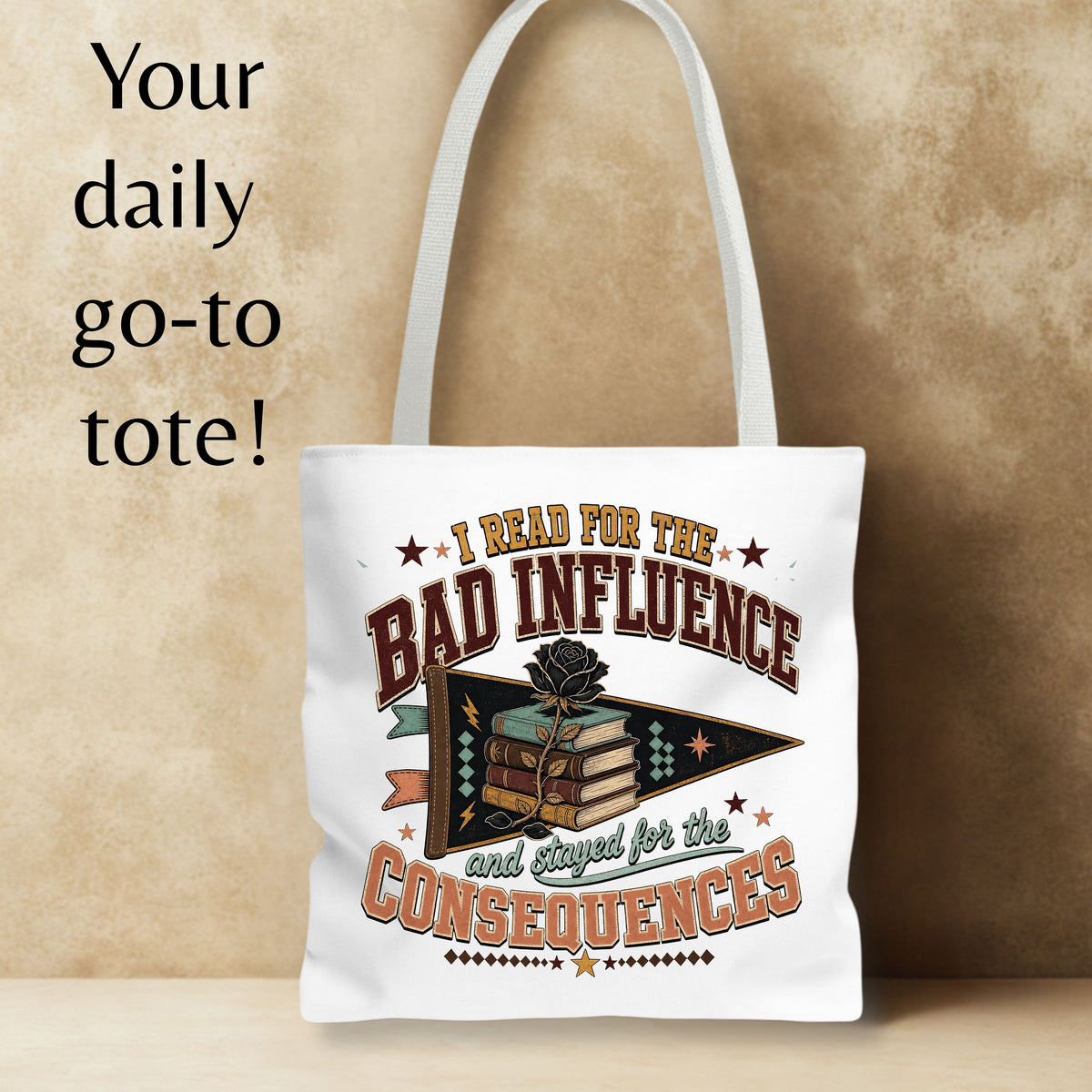 A white canvas tote bag with a vintage-style book-themed graphic and text reading 'I READ FOR THE BAD INFLUENCE and stayed for the CONSEQUENCES,' shown against a warm beige textured background. Large black text on the left says 'Your daily go-to tote!'.