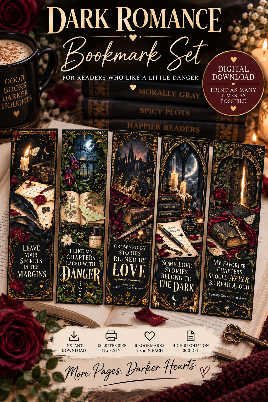 Love dark romance, morally gray characters, forbidden love, and gothic bookish aesthetics? 🖤 This printable dark romance bookmark set includes 5 unique 2 x 6 bookmarks featuring moody gothic artwork, books, roses, candles, moonlight, mysterious letters, crowns, moths, and antique details. This instant digital download is perfect for BookTok readers, romantasy lovers, gothic romance fans, book clubs, reading gifts, and book lover gift baskets. Print at home, cut, and add a little darkness to your next chapt